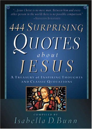 Beispielbild fr 444 Surprising Quotes about Jesus : A Treasury of Inspiring Thoughts and Classic Quotations zum Verkauf von Better World Books