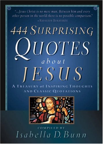 Imagen de archivo de 444 Surprising Quotes about Jesus : A Treasury of Inspiring Thoughts and Classic Quotations a la venta por Better World Books