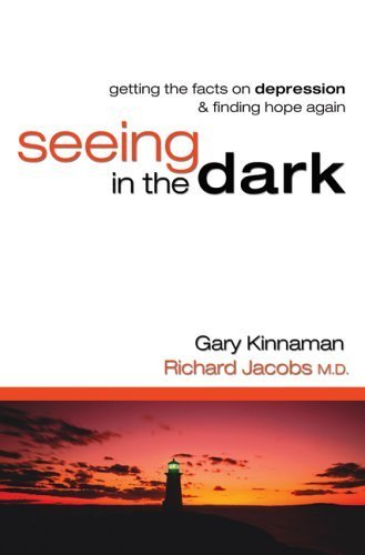 Seeing in the Dark: Getting the Facts on Depression & Finding Hope Again (9780764201998) by Kinnaman, Gary; Jacobs, Richard