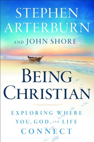 Being Christian: Exploring Where You, God, and Life Connect - Arterburn, Stephen, Shore, John