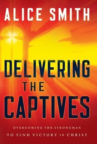 Beispielbild fr Delivering the Captives: Understanding the Strongman--and How to Defeat Him zum Verkauf von GF Books, Inc.