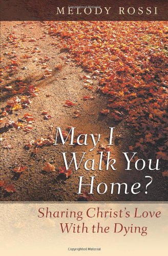 Imagen de archivo de May I Walk You Home?: Sharing Christ's Love With the Dying a la venta por BooksRun