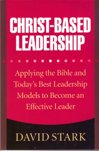 9780764204821: Christ-based Leadership: Applying the Bible and Today's Best Leadership Models to Become an Effective Leader