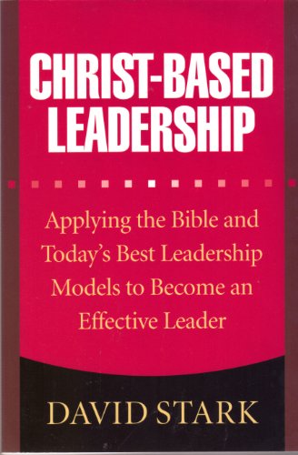 Stock image for Christ-Based Leadership: Applying the Bible and Today's Best Leadership Models to Become an Effective Leader for sale by BooksRun