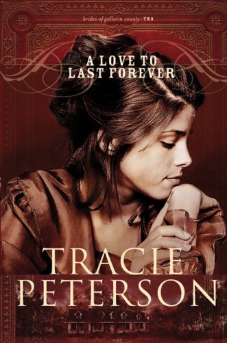 A Love to Last Forever (The Brides of Gallatin County, Book 2) (9780764206603) by Peterson, Tracie