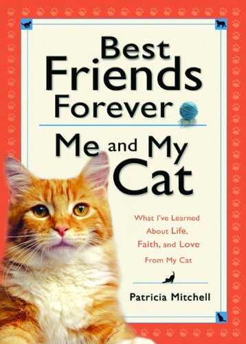 Best Friends Forever: Me and My Cat: What I've Learned About Life, Love, and Faith From My Cat