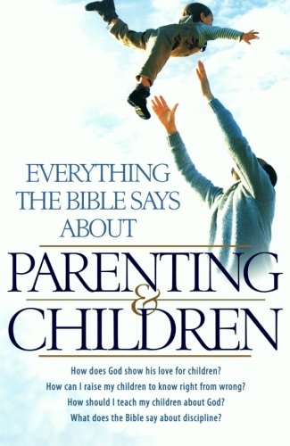 Beispielbild fr Everything the Bible Says About Parenting and Children: How Does God Show His Love For Children? How Can I Raise My Children To Know Right From . . . The Bible Say About Discipline? (Religion) zum Verkauf von HPB-Red