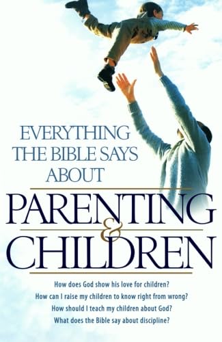 Stock image for Everything the Bible Says About Parenting and Children: How Does God Show His Love For Children? How Can I Raise My Children To Know Right From . . . The Bible Say About Discipline? (Religion) for sale by HPB-Red