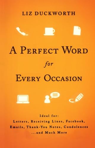 Perfect Word for Every Occasion, A: Ideal For: Letters Receiving Lines Facebook Emails Thank You Notes Condolences . . . And Much More (9780764210228) by Duckworth, Liz