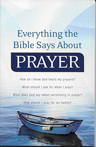 Beispielbild fr Everything the Bible Says About Prayer: How Do I Know God Hears My Prayers? What Should I Ask For When I Pray? What Does God Say About Worshiping In Prayer? How Should I Pray For My Family? zum Verkauf von Wonder Book