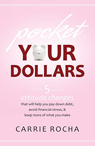 Imagen de archivo de Pocket Your Dollars : 5 Attitude Changes That Will Help You Pay down Debt, Avoid Financial Stress, and Keep More of What You Make a la venta por Better World Books