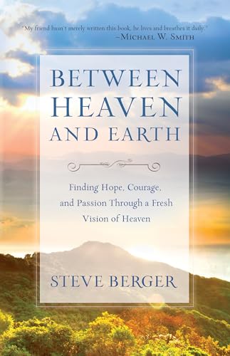 

Between Heaven and Earth: Finding Hope, Courage, and Passion Through a Fresh Vision of Heaven (Paperback or Softback)