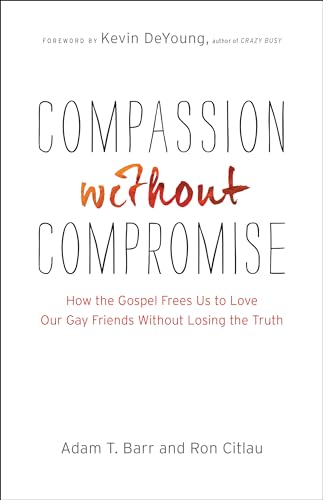 Stock image for Compassion without Compromise: How the Gospel Frees Us to Love Our Gay Friends Without Losing the Truth for sale by Ergodebooks