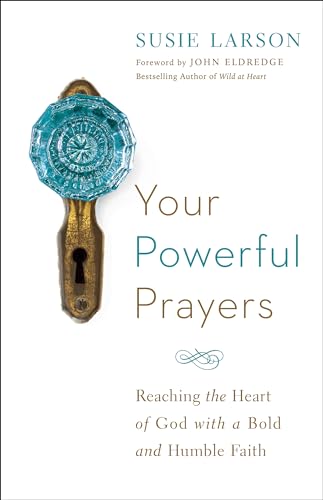 9780764213328: Your Powerful Prayers: Reaching the Heart of God with a Bold and Humble Faith