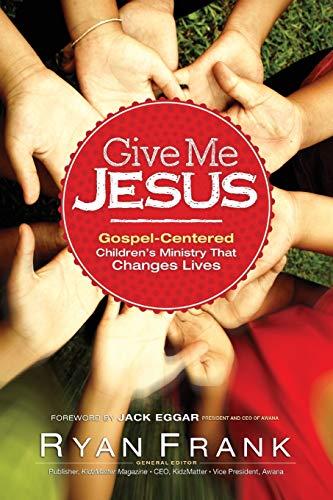 Imagen de archivo de Give Me Jesus: Gospel-Centered Children's Ministry That Changes Lives a la venta por SecondSale