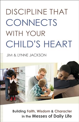 Stock image for Discipline That Connects With Your Child's Heart: Building Faith, Wisdom, and Character in the Messes of Daily Life for sale by SecondSale