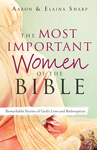 Beispielbild fr The Most Important Women of the Bible: Remarkable Stories of God's Love and Redemption zum Verkauf von HPB-Emerald