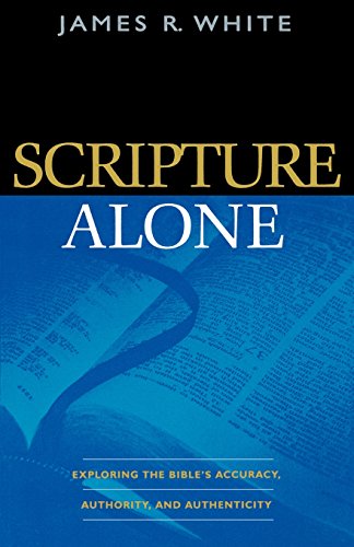 9780764220487: Scripture Alone: Exploring The Bible's Accuracy, Authority, And Authenticity