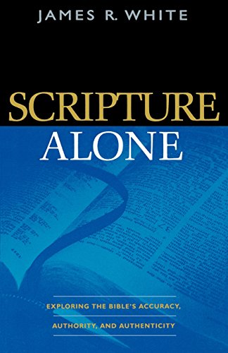Stock image for Scripture Alone: Exploring the Bibles Accuracy, Authority and Authenticity for sale by Goodwill of Colorado