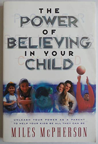 Stock image for The Power of Believing in Your Child: Unleash Your Power As a Parent to Help Your Kids Be All They Can Be for sale by SecondSale