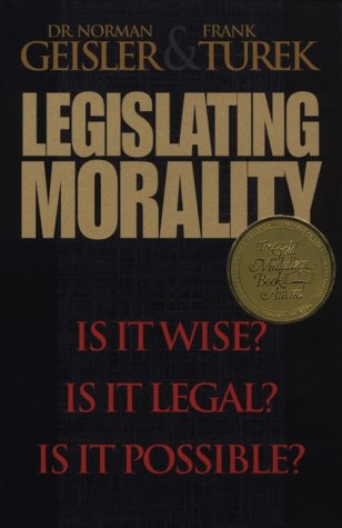 Legislating Morality: Is It Wise? Is It Legal? Is It Possible? (9780764222283) by Geisler, Norman L.; Turek, Frank S.