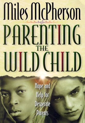 Beispielbild fr Parenting the Wild Child : Hope and Help for Desperate Parents zum Verkauf von Better World Books