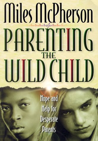 Stock image for Parenting the Wild Child : Hope and Help for Desperate Parents for sale by Better World Books