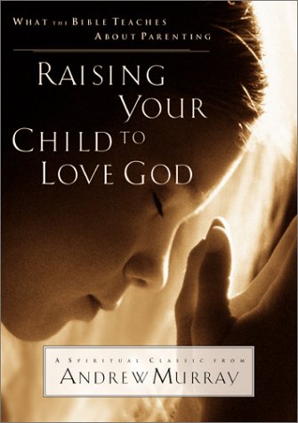 Beispielbild fr Raising Your Child to Love God: What the Bible Teaches About Parenting zum Verkauf von BooksRun