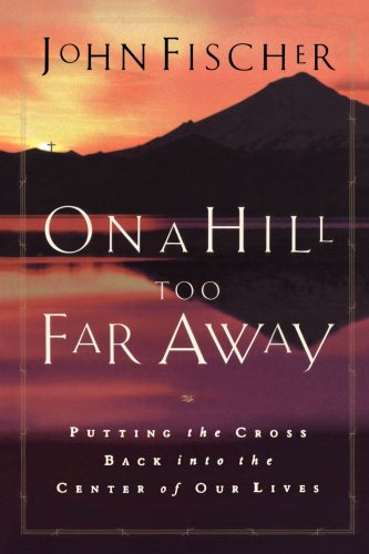 9780764224706: On a Hill Too Far Away: Putting the Cross Back into the Center of Our Lives