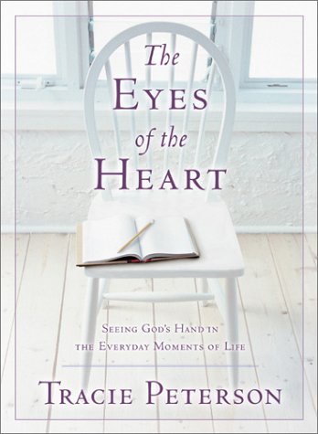 The Eyes of the Heart: Seeing God's Hand in the Everyday Moments of Life (9780764225208) by Peterson, Tracie