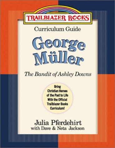 George Muller: Curriculum Guide : The Bandit of Ashley Downs (Trailblazer Curriculum Guides, 6) (9780764225376) by Pferdehirt, Julia; Jackson, Dave; Jackson, Neta