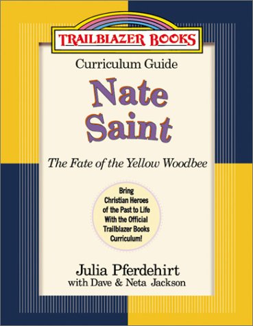 Nate Saint: Curriculum Guide : The Fate of the Yellow Woodbee (Trailblazer Curriculum Guides, 7) (9780764225383) by Pferdehirt, Julia; Jackson, Dave; Jackson, Neta