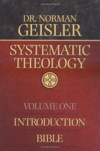 Systematic Theology, Vol. 1: Introduction/Bible - Geisler, Norman L.