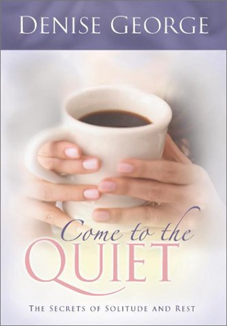 Come to the Quiet: The Secrets of Solitude and Rest (9780764226588) by George, Denise