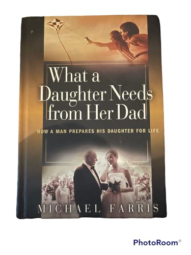 What a Daughter Needs From Her Dad: How a Man Prepares His Daughter for Life