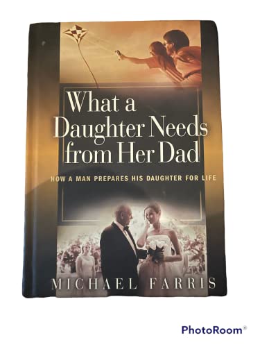 9780764228704: What a Daughter Needs From Her Dad: How a Man Prepares His Daughter for Life