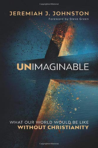 Unimaginable: What Our World Would Be Like Without Christianity (Paperback) - Jeremiah J. Johnston