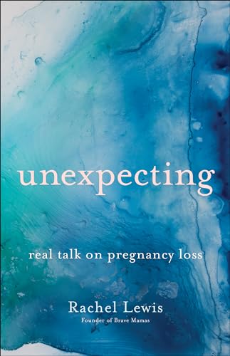 9780764237713: Unexpecting: Real Talk on Pregnancy Loss