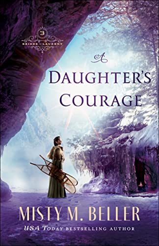 Stock image for A Daughters Courage: (Historical Christian Romance Series Set in Early 1800s Canadian Rockies) (Brides of Laurent) for sale by Book Outpost