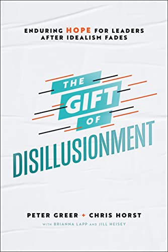 Imagen de archivo de The Gift of Disillusionment: Enduring Hope for Leaders After Idealism Fades a la venta por SecondSale