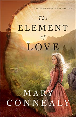 Stock image for The Element of Love: (An Inspirational Historical Western Mountain Romance & Family Drama) (The Lumber Baron's Daughters) for sale by Reliant Bookstore