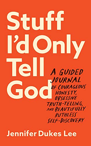 Stock image for Stuff Id Only Tell God: A Guided Journal of Courageous Honesty, Obsessive Truth-Telling, and Beautifully Ruthless Self-Discovery (Creative Self-Care for Women, Men + Teens with Prompts, Lists + More) for sale by Goodbookscafe