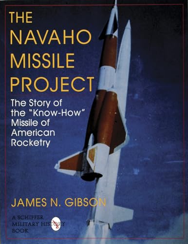 Stock image for The Navaho Missile Project: The Story of the Know-How Missile of American Rocketry for sale by ThriftBooks-Atlanta