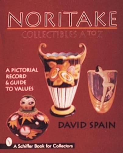 Noritake Collectibles, A to Z: A Pictorial Record & Guide to Values (A Schiffer Book for Collectors) (9780764300578) by Spain, David H.