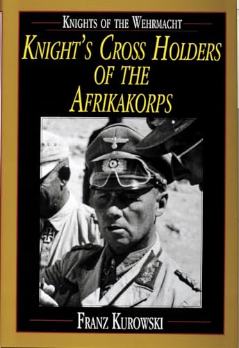 Imagen de archivo de Knights of the Wehrmacht: Knight's Cross Holders of the Afrikakorps a la venta por Books From California
