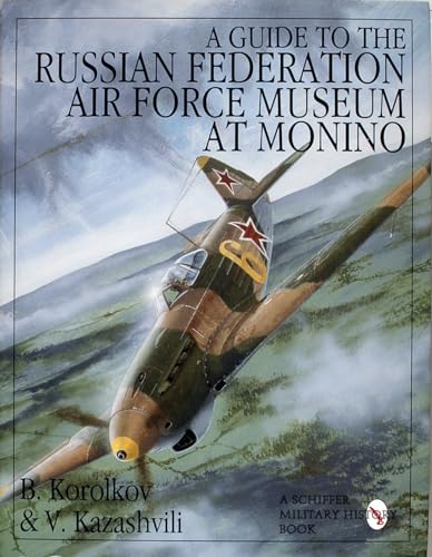 A Guide to the Russian Federation Air Force Museum at Monino: (Schiffer Military History Book)
