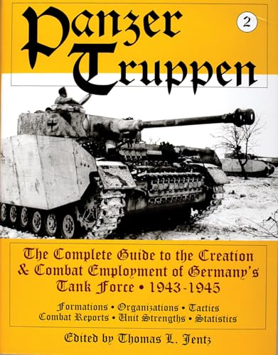 Panzertruppen: The Complete Guide to the Creation and Combat Employment of Germany\\ s Tank Force, 1943-1945/Formations, Organizations, Tactics Combat - Jentz, Thomas L.