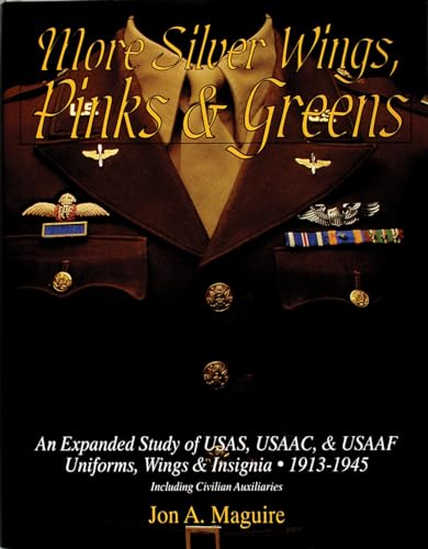 More Silver Wings, Pinks & Greens: An Expanded Study Of Usas, Usaac, & Usaaf Uniforms, Wings & In...