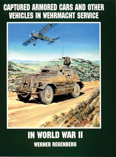 Captured Armored Cars and Vehicles in Wehrmacht Service in World War II (9780764301803) by Regenberg, Werner