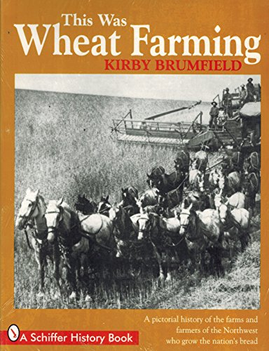 This Was Wheat Farming: A Pictorial History of the Farms and Farmers of the Northwest Who Grow th...
